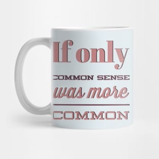 If only Common Sense was more Common funny sayings and quotes Mug